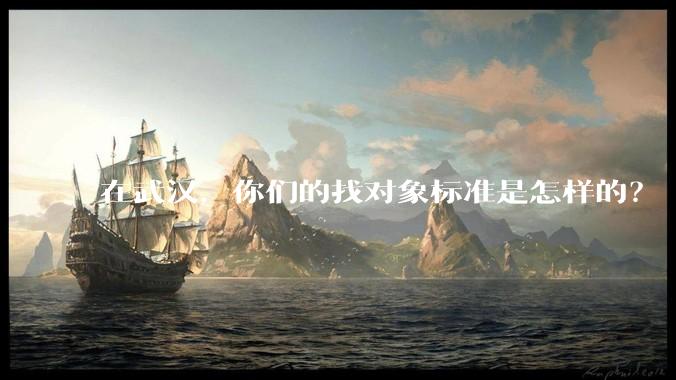 在武汉，你们的找对象标准是怎样的？